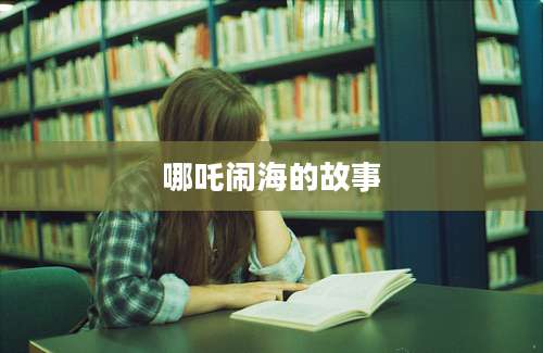 哪吒闹海的故事