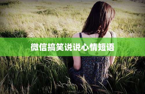 微信搞笑说说心情短语