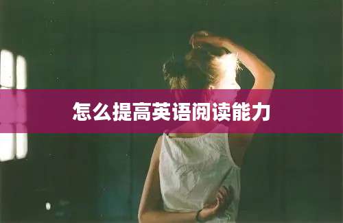怎么提高英语阅读能力