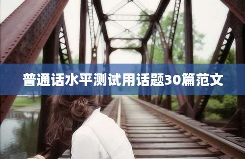普通话水平测试用话题30篇范文