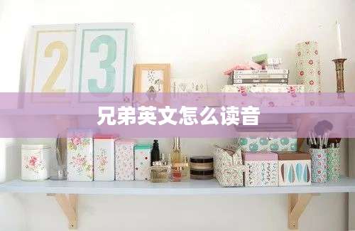 兄弟英文怎么读音