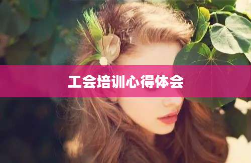 工会培训心得体会