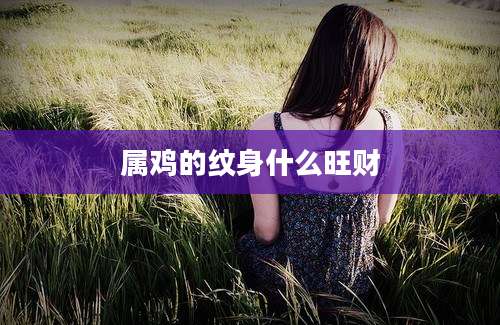 属鸡的纹身什么旺财