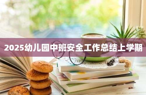2025幼儿园中班安全工作总结上学期