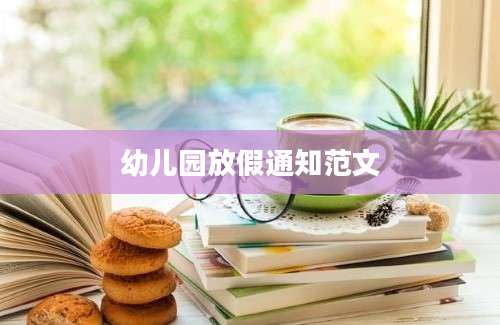 幼儿园放假通知范文