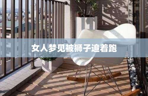 女人梦见被狮子追着跑