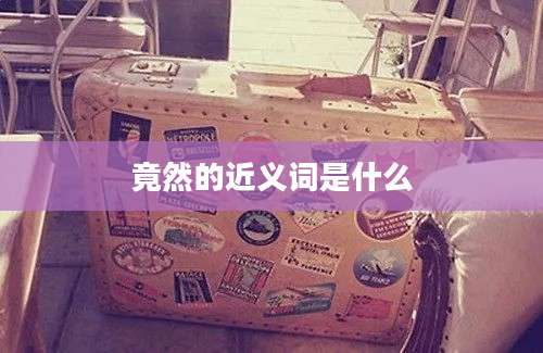 竟然的近义词是什么