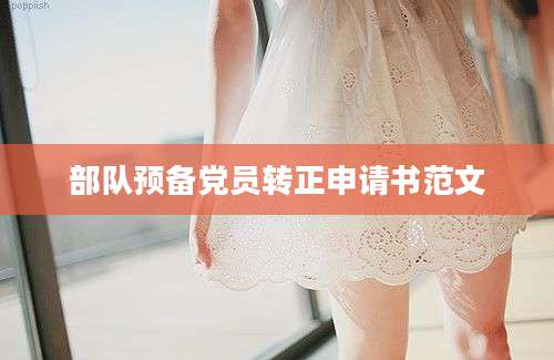 部队预备党员转正申请书范文