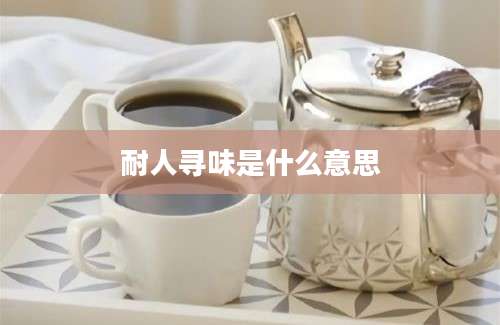 耐人寻味是什么意思