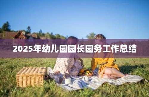 2025年幼儿园园长园务工作总结