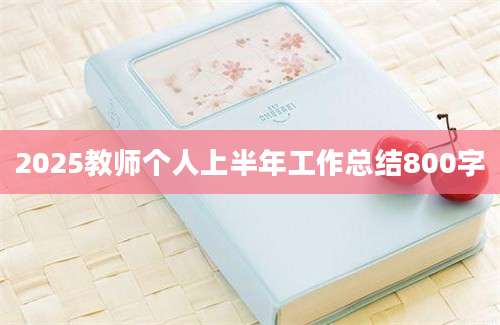 2025教师个人上半年工作总结800字