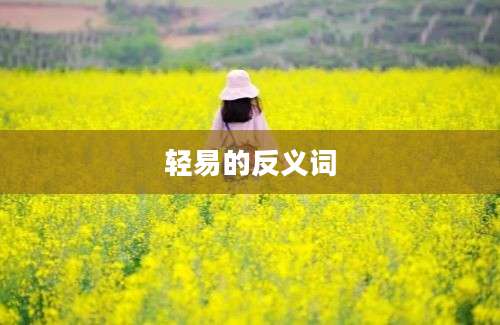 轻易的反义词