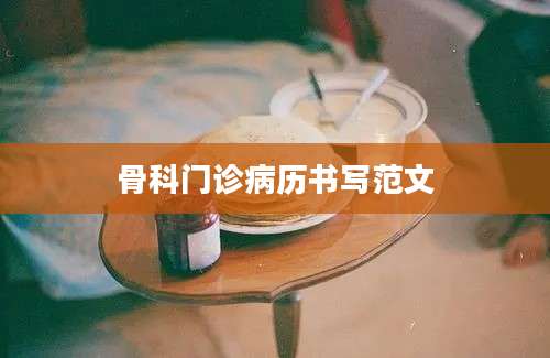 骨科门诊病历书写范文