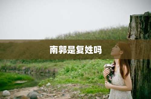 南郭是复姓吗