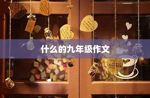 什么的九年级作文