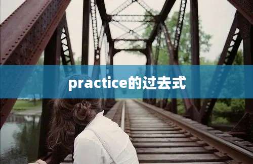 practice的过去式