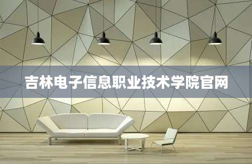 吉林电子信息职业技术学院官网
