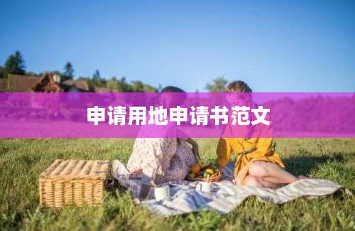 申请用地申请书范文