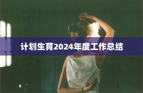 计划生育2024年度工作总结