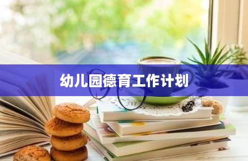 幼儿园德育工作计划