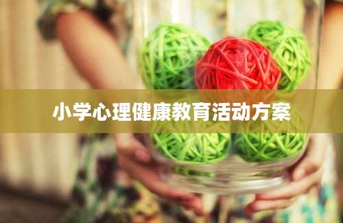 小学心理健康教育活动方案