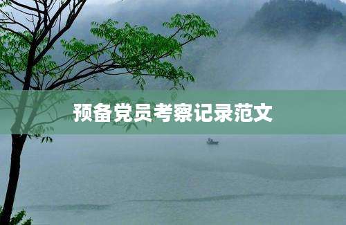 预备党员考察记录范文