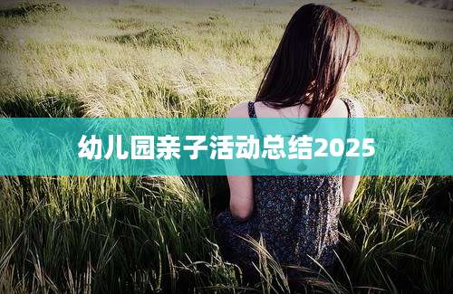 幼儿园亲子活动总结2025