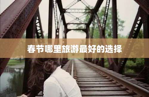 春节哪里旅游最好的选择