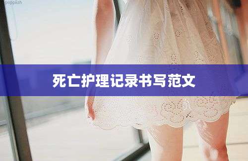 死亡护理记录书写范文