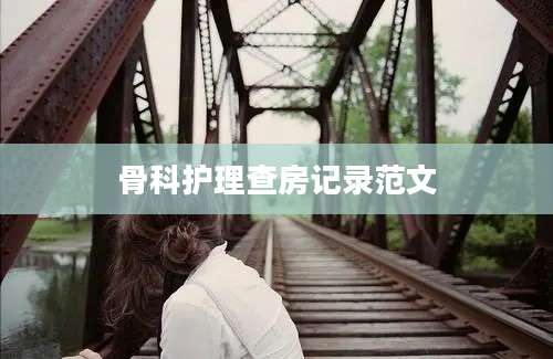 骨科护理查房记录范文