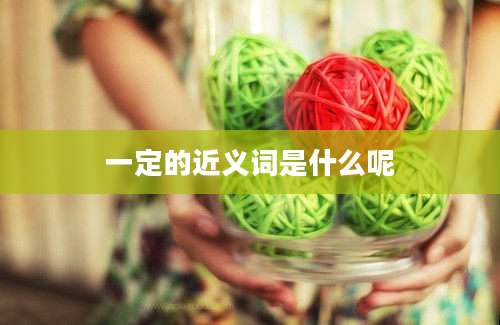 一定的近义词是什么呢