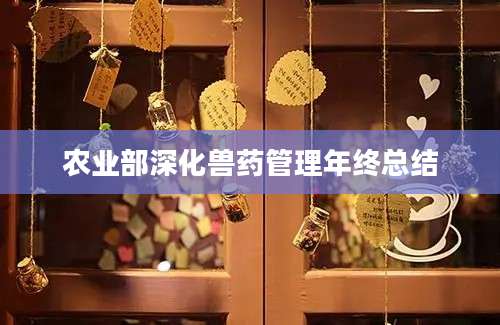 农业部深化兽药管理年终总结