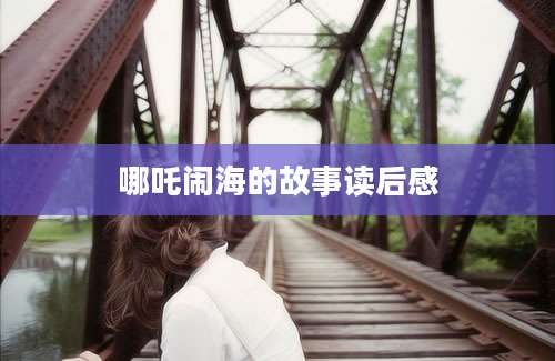 哪吒闹海的故事读后感