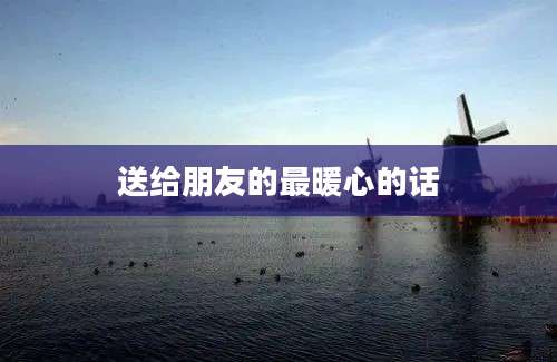 送给朋友的最暖心的话