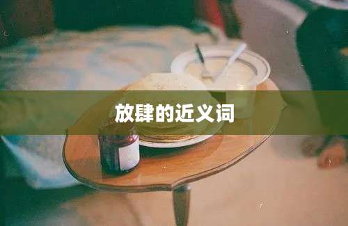 放肆的近义词