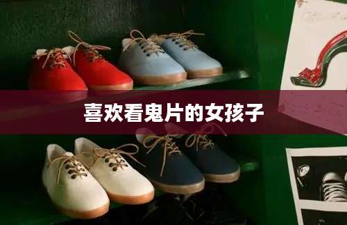 喜欢看鬼片的女孩子