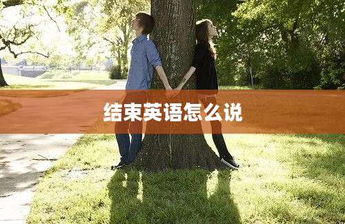 结束英语怎么说