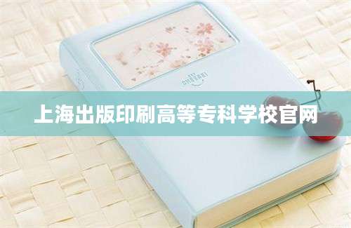 上海出版印刷高等专科学校官网