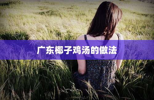 广东椰子鸡汤的做法