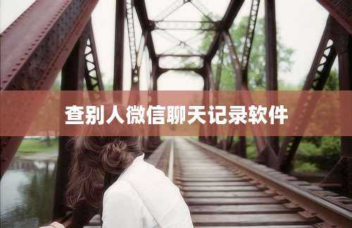 查别人微信聊天记录软件