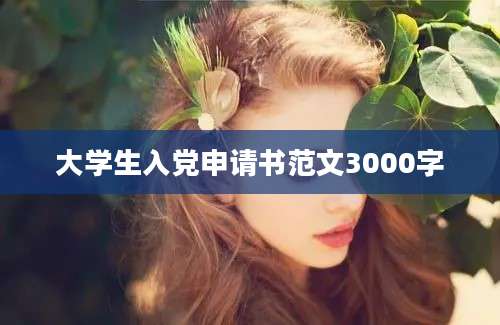 大学生入党申请书范文3000字