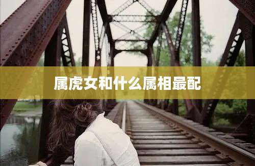 属虎女和什么属相最配