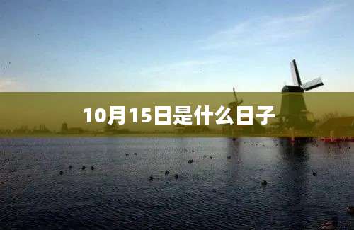 10月15日是什么日子
