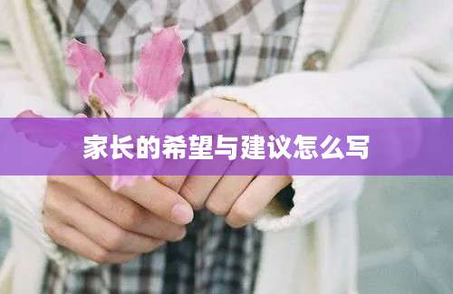 家长的希望与建议怎么写
