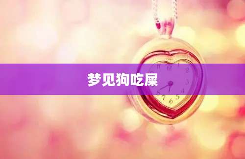 梦见狗吃屎