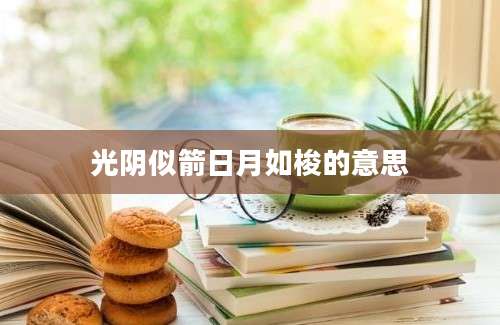 光阴似箭日月如梭的意思