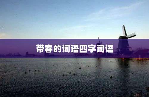 带春的词语四字词语