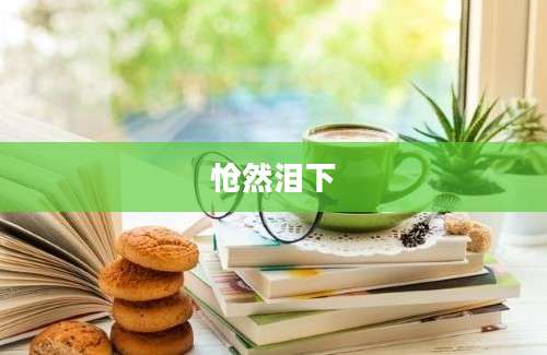 怆然泪下