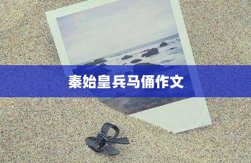 秦始皇兵马俑作文