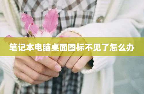 笔记本电脑桌面图标不见了怎么办